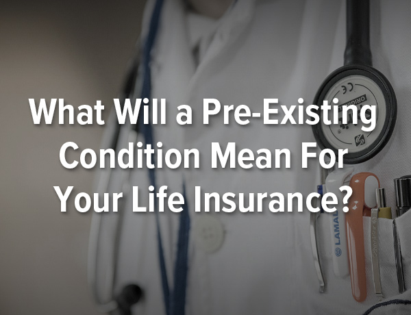 Life Insurance for Those with Pre-Existing Conditions: An Exclusive ...